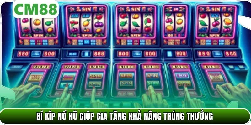 Bí kíp nổ hũ giúp gia tăng khả năng trúng thưởng