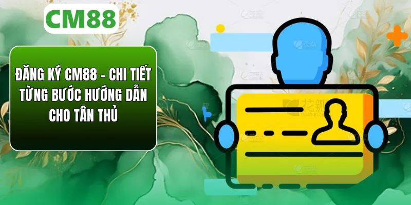 Đăng Ký CM88 - Hướng Dẫn Chi Tiết Từng Bước Cho Tân Thủ