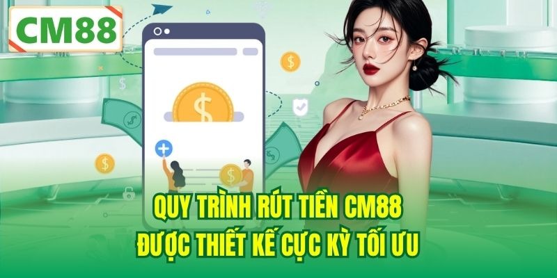 Quy trình rút tiền CM88 được thiết kế cực kỳ tối ưu
