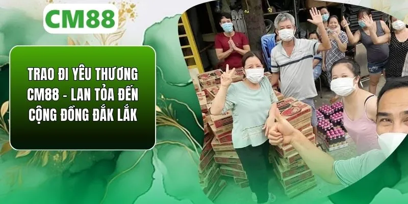 CM88 Trao Đi Yêu Thương – Lan Tỏa Đến Cộng Đồng Đắk Lắk